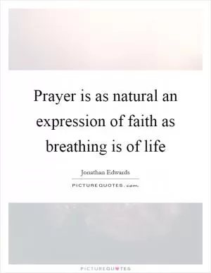 Prayer is as natural an expression of faith as breathing is of life Picture Quote #1