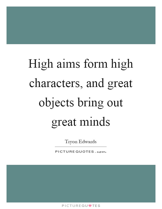 High aims form high characters, and great objects bring out great minds Picture Quote #1