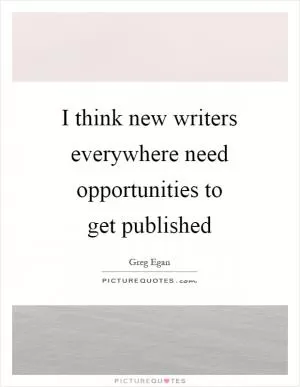 I think new writers everywhere need opportunities to get published Picture Quote #1