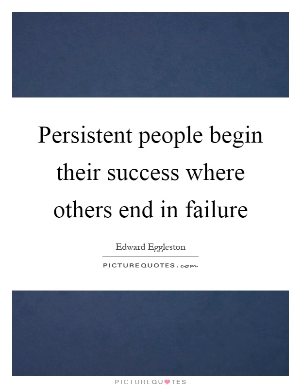Persistent people begin their success where others end in failure Picture Quote #1