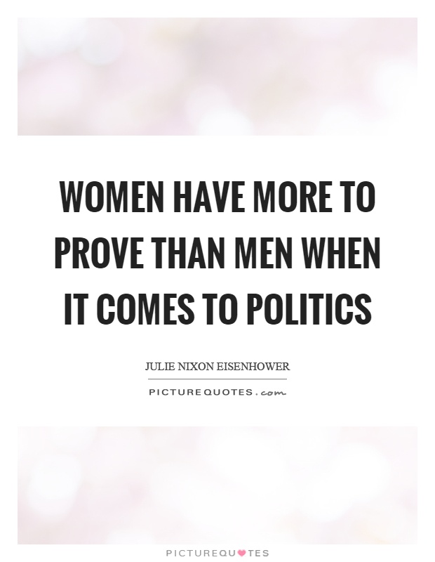 Women have more to prove than men when it comes to politics Picture Quote #1