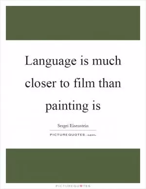 Language is much closer to film than painting is Picture Quote #1