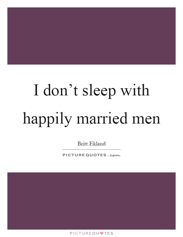 I don't sleep with happily married men Picture Quote #1