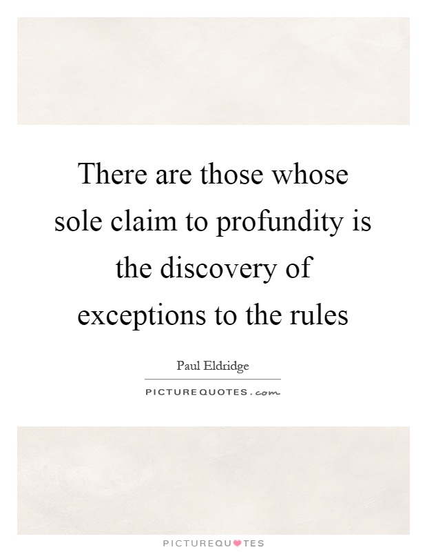 There are those whose sole claim to profundity is the discovery of exceptions to the rules Picture Quote #1