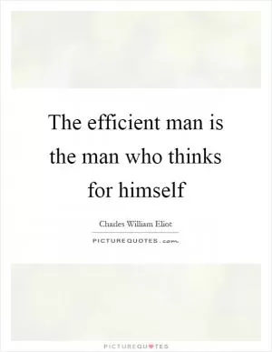 The efficient man is the man who thinks for himself Picture Quote #1