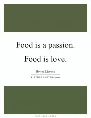Food is a passion. Food is love Picture Quote #1