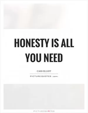 Honesty is all you need Picture Quote #1