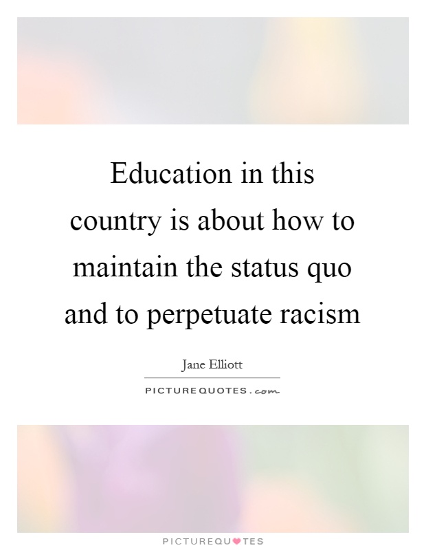 Education in this country is about how to maintain the status quo and to perpetuate racism Picture Quote #1