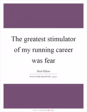 The greatest stimulator of my running career was fear Picture Quote #1
