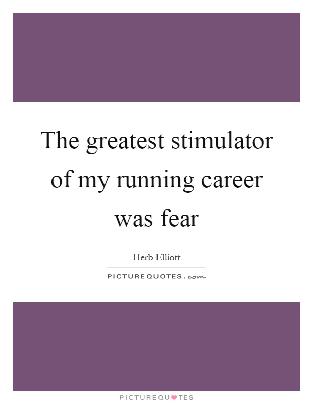 The greatest stimulator of my running career was fear Picture Quote #1