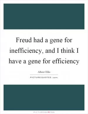 Freud had a gene for inefficiency, and I think I have a gene for efficiency Picture Quote #1