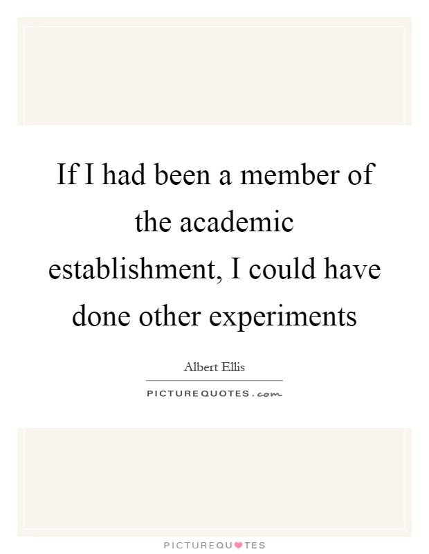 If I had been a member of the academic establishment, I could have done other experiments Picture Quote #1