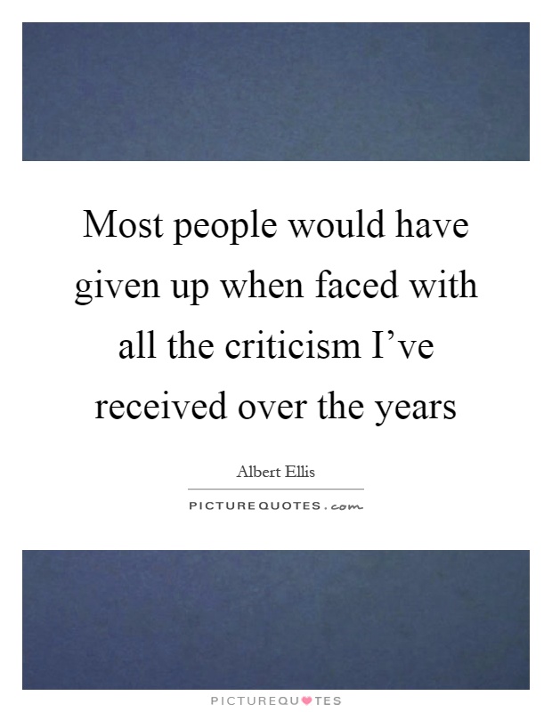 Most people would have given up when faced with all the criticism I've received over the years Picture Quote #1