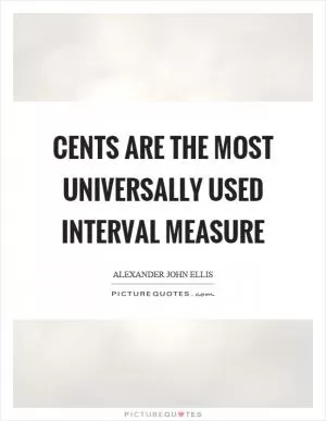 Cents are the most universally used interval measure Picture Quote #1