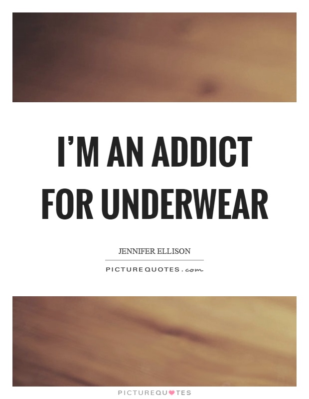 I'm an addict for underwear Picture Quote #1
