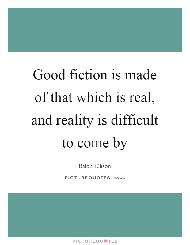 Good fiction is made of that which is real, and reality is difficult to come by Picture Quote #1