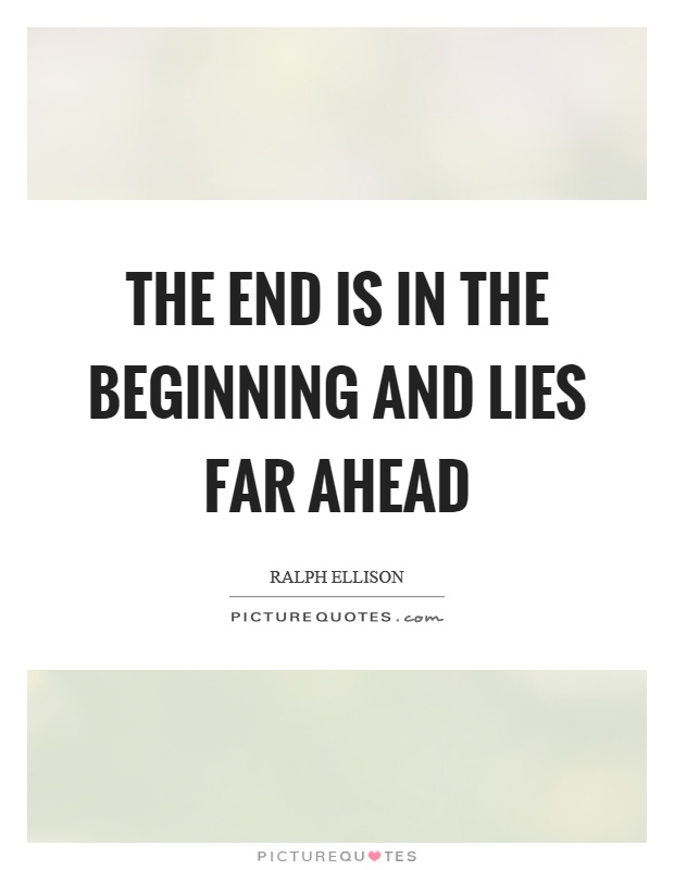 The end is in the beginning and lies far ahead Picture Quote #1