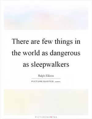There are few things in the world as dangerous as sleepwalkers Picture Quote #1