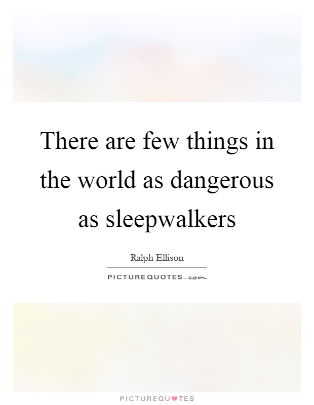 There are few things in the world as dangerous as sleepwalkers Picture Quote #1