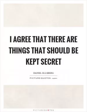 I agree that there are things that should be kept secret Picture Quote #1