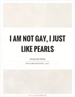 I am not gay, I just like pearls Picture Quote #1