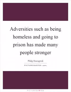 Adversities such as being homeless and going to prison has made many people stronger Picture Quote #1
