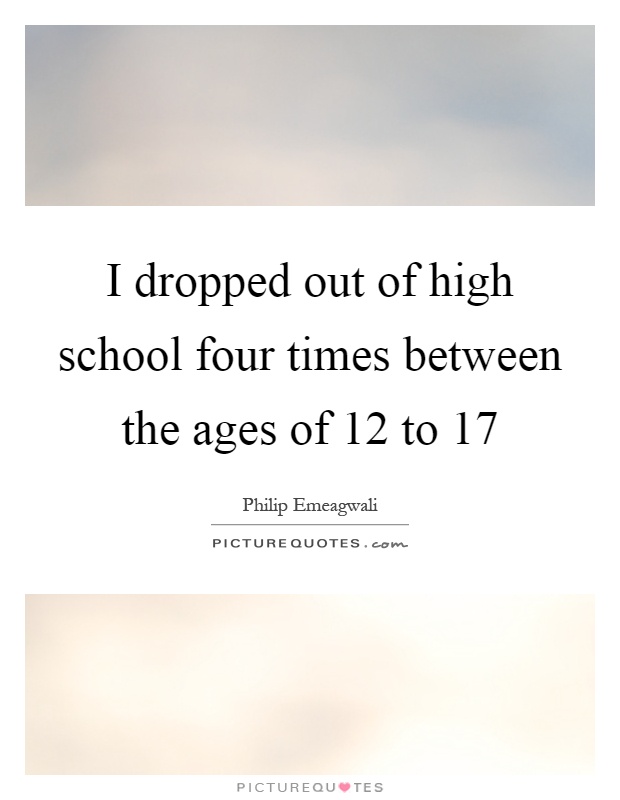 I dropped out of high school four times between the ages of 12 to 17 Picture Quote #1