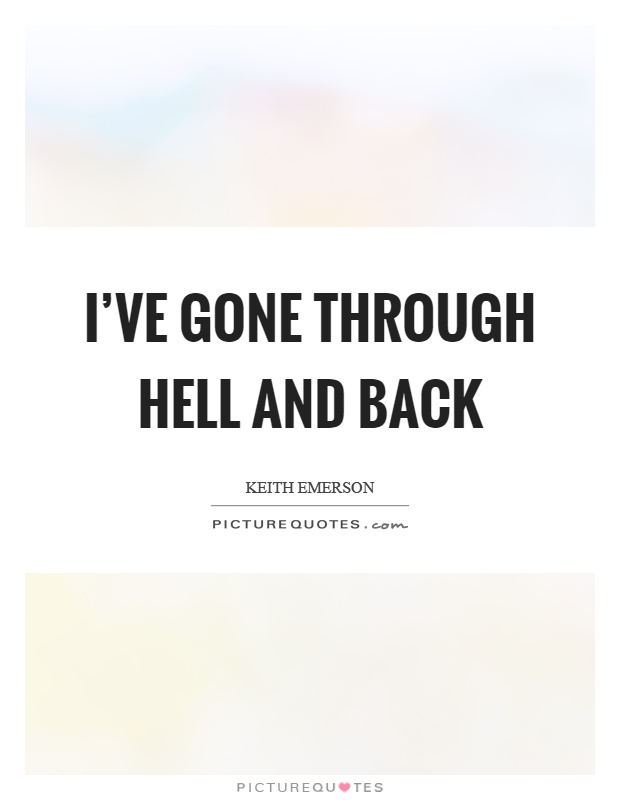 I've gone through hell and back Picture Quote #1