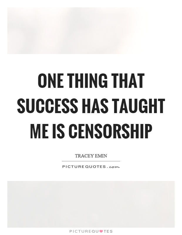One thing that success has taught me is censorship Picture Quote #1