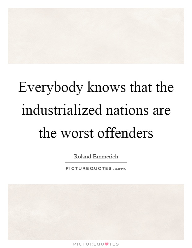 Everybody knows that the industrialized nations are the worst offenders Picture Quote #1