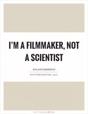 I’m a filmmaker, not a scientist Picture Quote #1