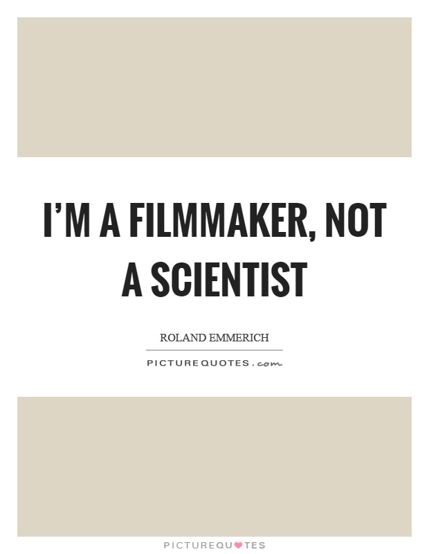 I'm a filmmaker, not a scientist Picture Quote #1