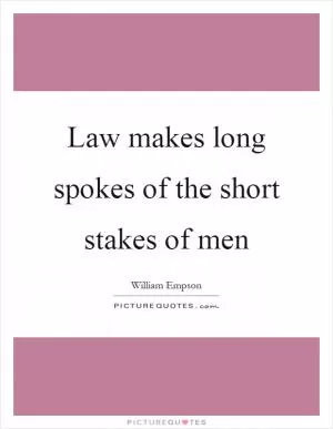Law makes long spokes of the short stakes of men Picture Quote #1