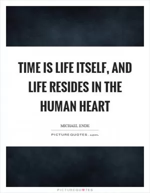 Time is life itself, and life resides in the human heart Picture Quote #1
