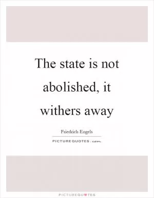 The state is not abolished, it withers away Picture Quote #1