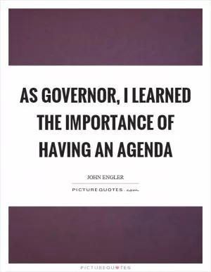 As governor, I learned the importance of having an agenda Picture Quote #1