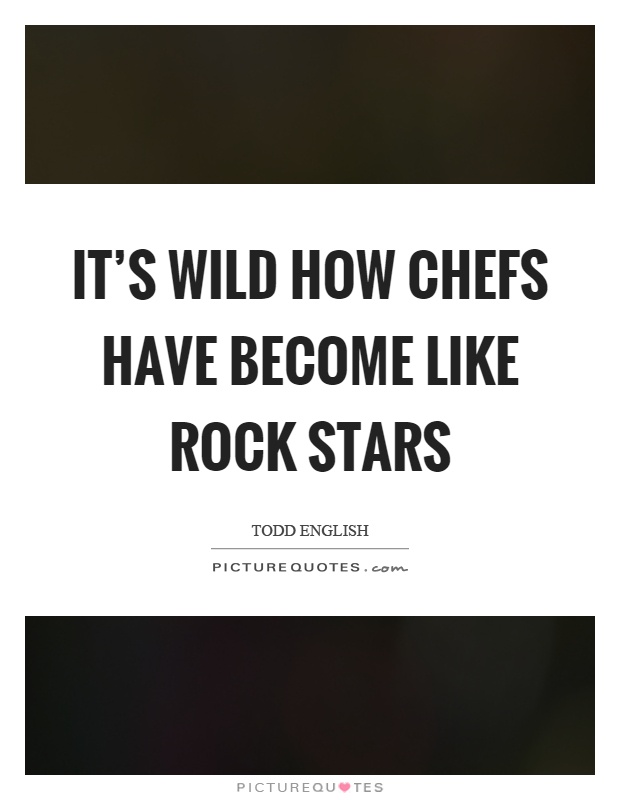 It's wild how chefs have become like rock stars Picture Quote #1