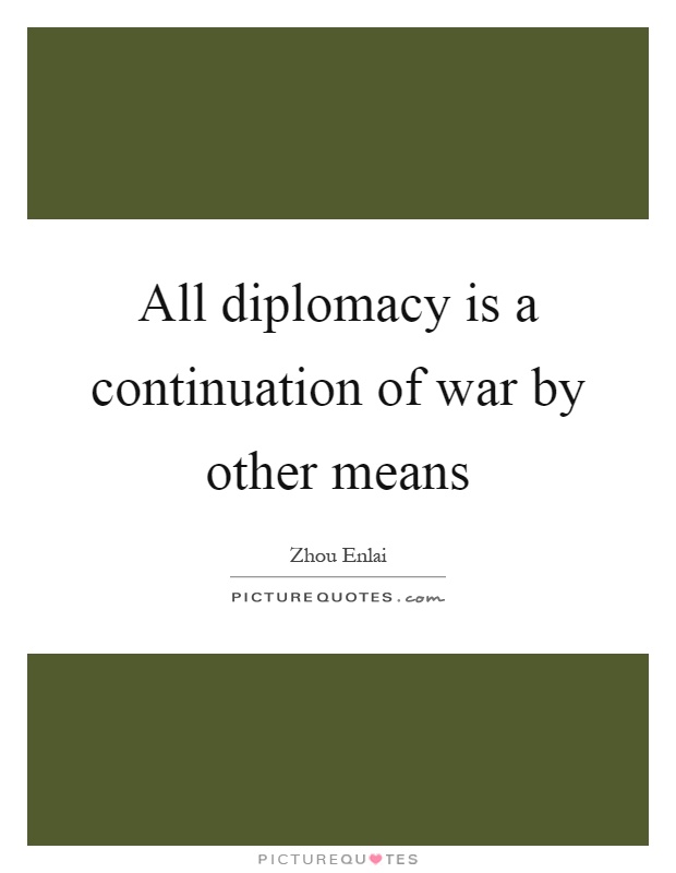 All diplomacy is a continuation of war by other means Picture Quote #1