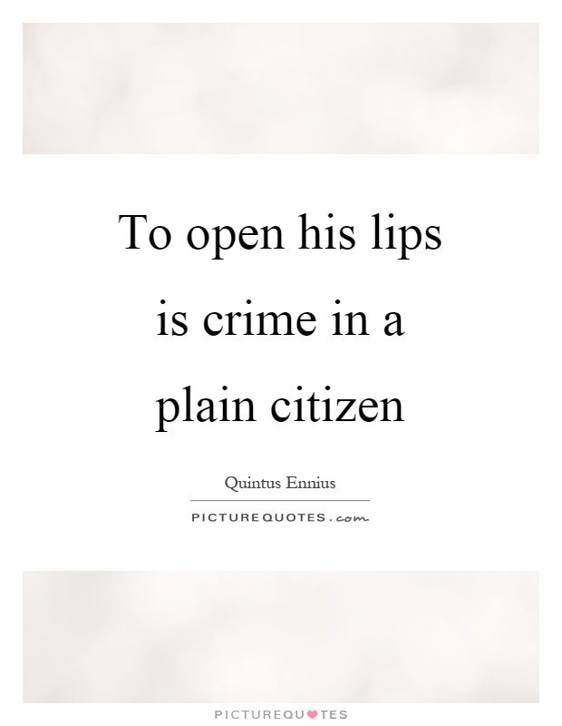 To open his lips is crime in a plain citizen Picture Quote #1