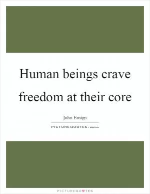 Human beings crave freedom at their core Picture Quote #1
