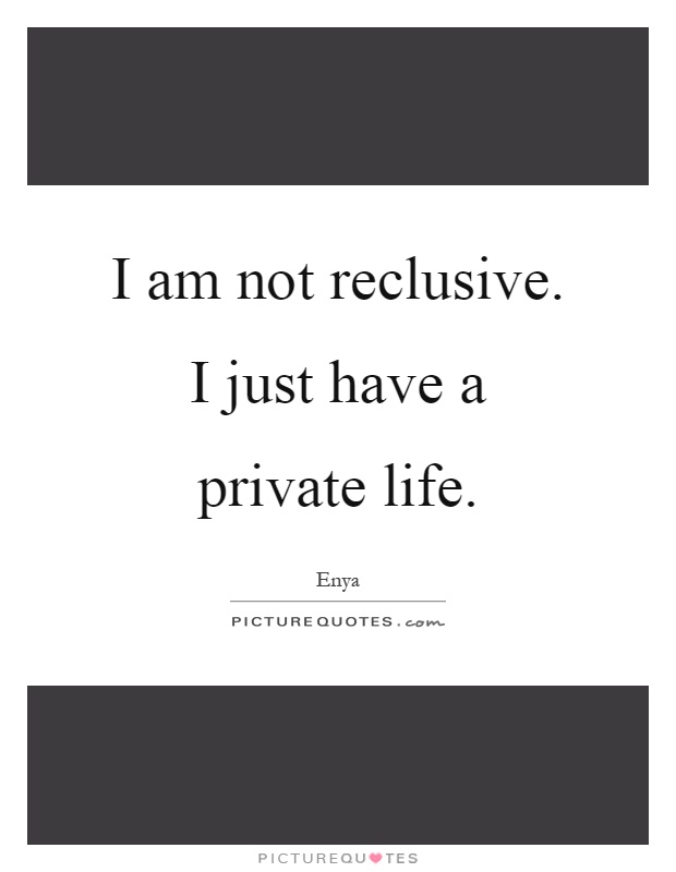 I am not reclusive. I just have a private life Picture Quote #1