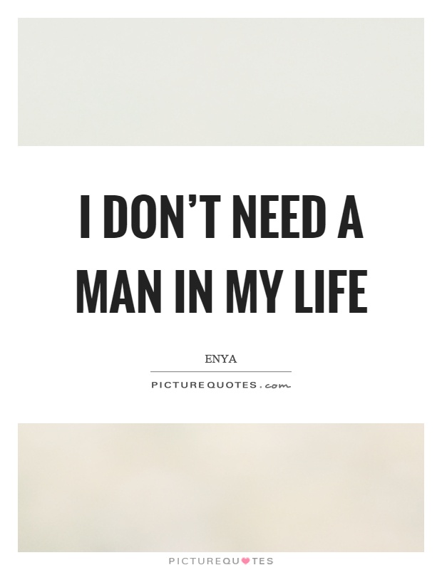 I don't need a man in my life Picture Quote #1