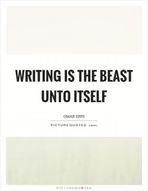 Writing is the beast unto itself Picture Quote #1