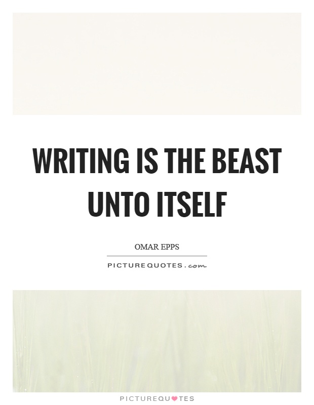 Writing is the beast unto itself Picture Quote #1