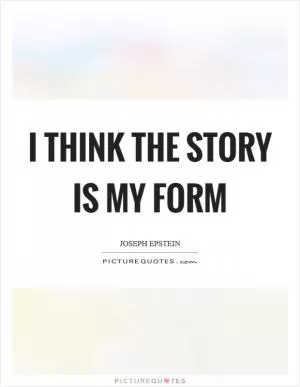 I think the story is my form Picture Quote #1