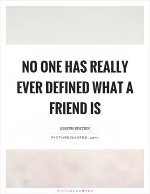 No one has really ever defined what a friend is Picture Quote #1