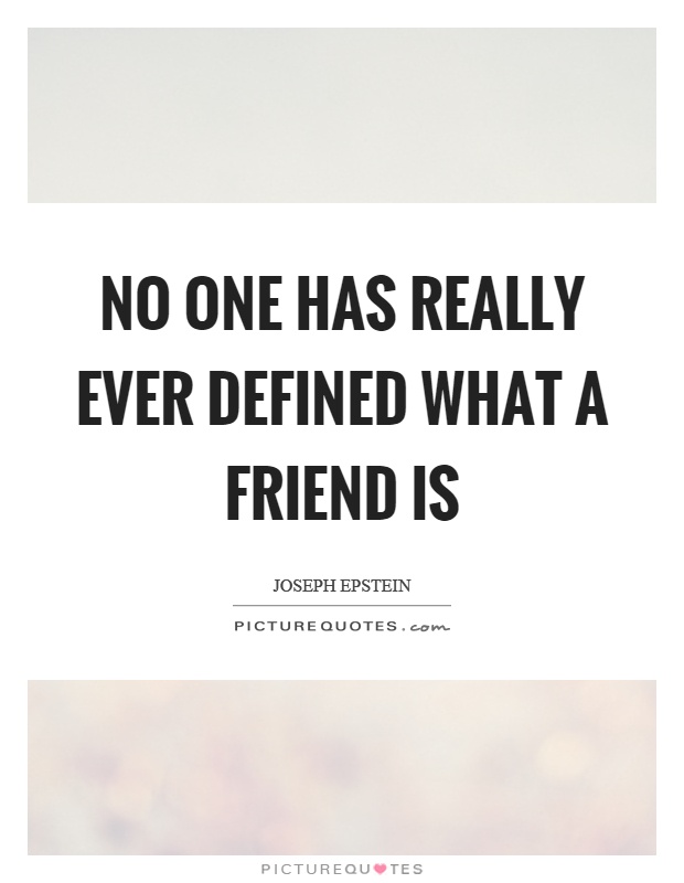 No one has really ever defined what a friend is Picture Quote #1