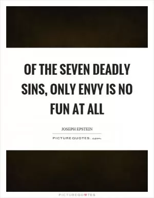 Of the seven deadly sins, only envy is no fun at all Picture Quote #1