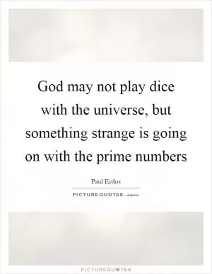 God may not play dice with the universe, but something strange is going on with the prime numbers Picture Quote #1