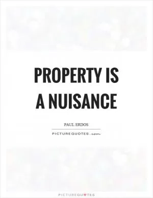 Property is a nuisance Picture Quote #1